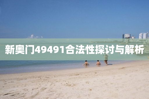 新奥门49491合法性探讨与解析