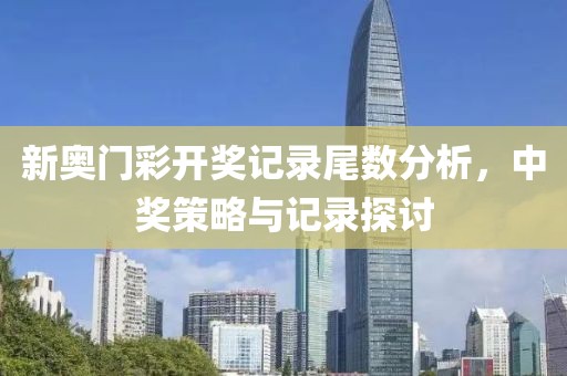 新奥门彩开奖记录尾数分析，中奖策略与记录探讨