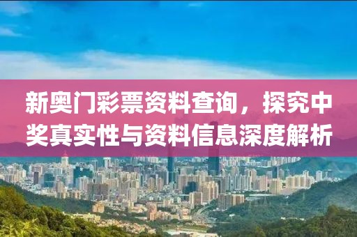 新奥门彩票资料查询，探究中奖真实性与资料信息深度解析