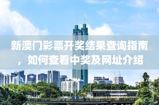 新澳门彩票开奖结果查询指南，如何查看中奖及网址介绍