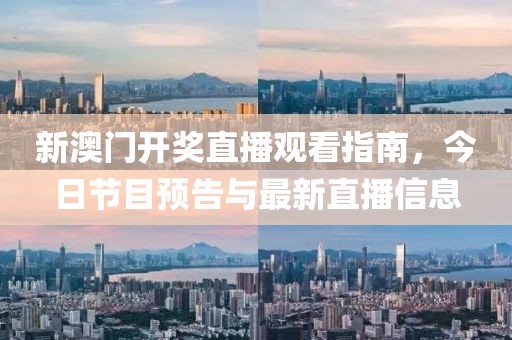 新澳门开奖直播观看指南，今日节目预告与最新直播信息