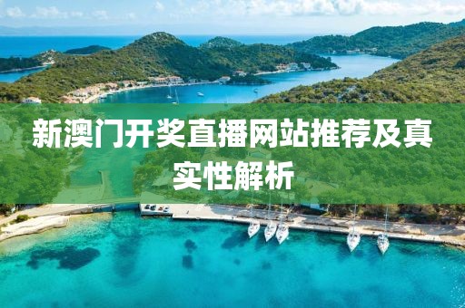 新澳门开奖直播网站推荐及真实性解析