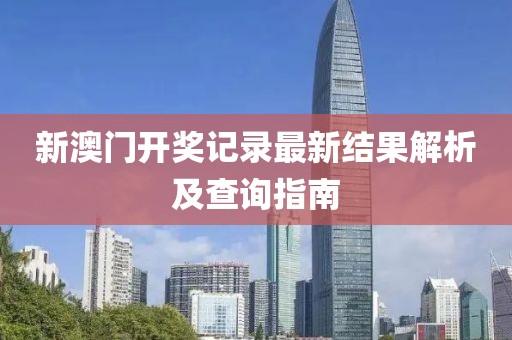 新澳门开奖记录最新结果解析及查询指南