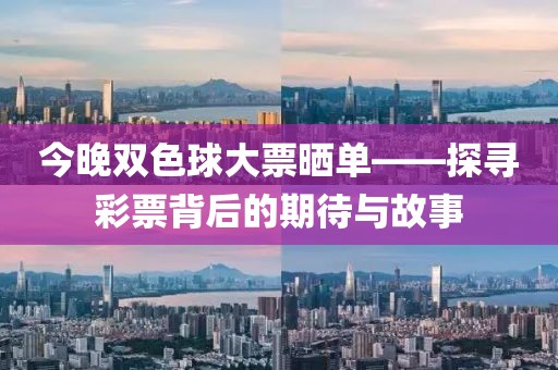 今晚双色球大票晒单——探寻彩票背后的期待与故事