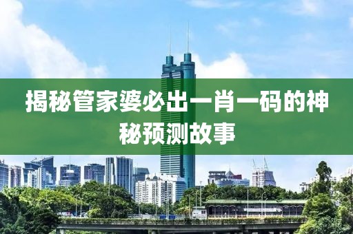 揭秘管家婆必出一肖一码的神秘预测故事