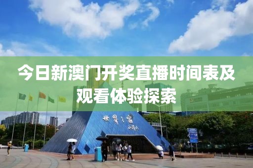 今日新澳门开奖直播时间表及观看体验探索