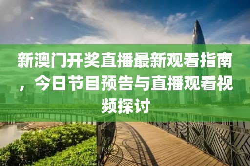 新澳门开奖直播最新观看指南，今日节目预告与直播观看视频探讨