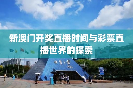 新澳门开奖直播时间与彩票直播世界的探索