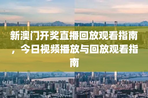 新澳门开奖直播回放观看指南，今日视频播放与回放观看指南