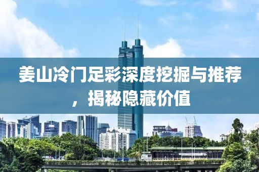 姜山冷门足彩深度挖掘与推荐，揭秘隐藏价值