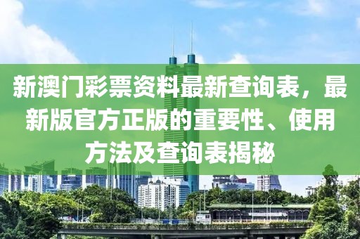 新澳门彩票资料最新查询表，最新版官方正版的重要性、使用方法及查询表揭秘