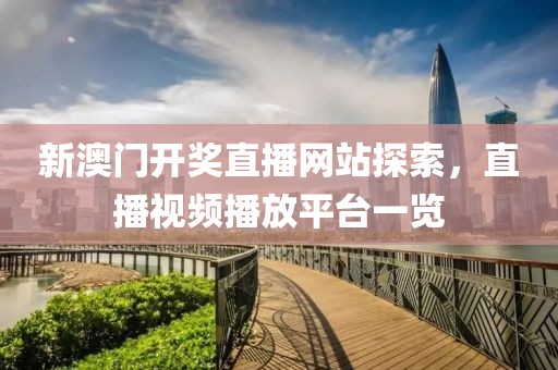 新澳门开奖直播网站探索，直播视频播放平台一览