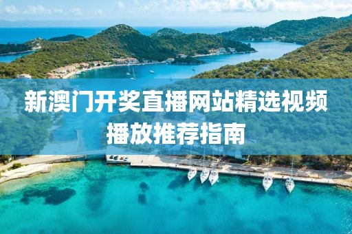 新澳门开奖直播网站精选视频播放推荐指南