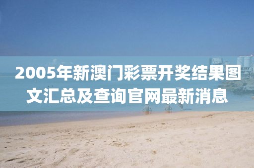 2005年新澳门彩票开奖结果图文汇总及查询官网最新消息