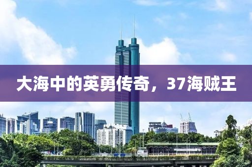 大海中的英勇传奇，37海贼王