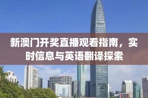 新澳门开奖直播观看指南，实时信息与英语翻译探索