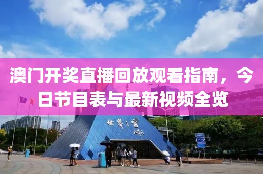 澳门开奖直播回放观看指南，今日节目表与最新视频全览