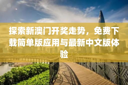 探索新澳门开奖走势，免费下载简单版应用与最新中文版体验