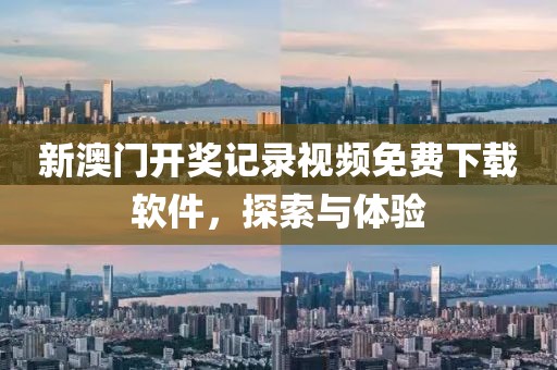 新澳门开奖记录视频免费下载软件，探索与体验