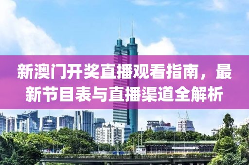 新澳门开奖直播观看指南，最新节目表与直播渠道全解析
