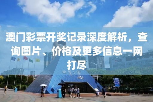 澳门彩票开奖记录深度解析，查询图片、价格及更多信息一网打尽