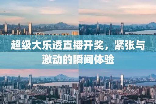 超级大乐透直播开奖，紧张与激动的瞬间体验