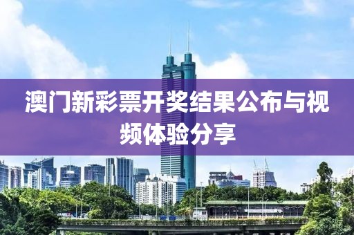 澳门新彩票开奖结果公布与视频体验分享