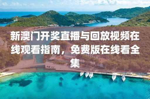 新澳门开奖直播与回放视频在线观看指南，免费版在线看全集