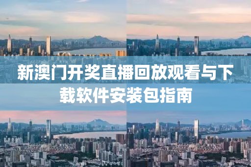新澳门开奖直播回放观看与下载软件安装包指南