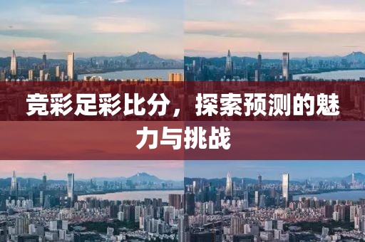 竞彩足彩比分，探索预测的魅力与挑战