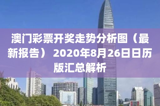 澳门彩票开奖走势分析图（最新报告） 2020年8月26日日历版汇总解析
