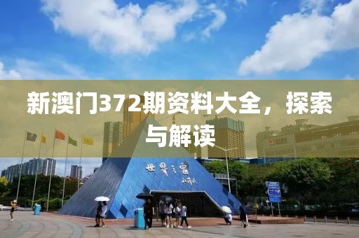 新澳门372期资料大全，探索与解读
