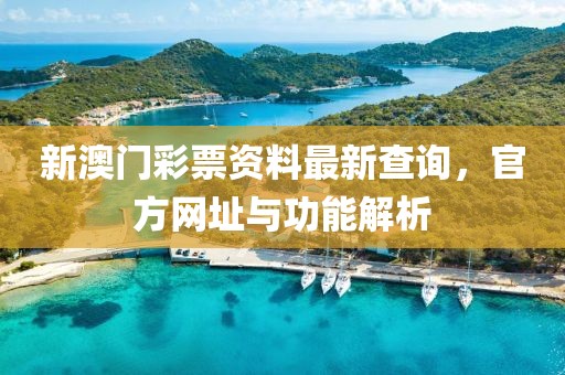 新澳门彩票资料最新查询，官方网址与功能解析