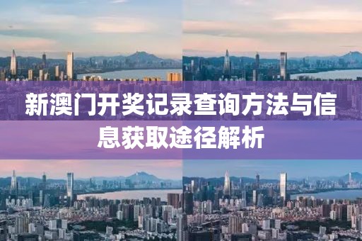 新澳门开奖记录查询方法与信息获取途径解析