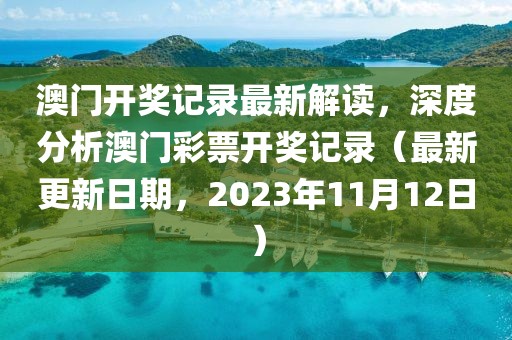 澳门开奖记录最新解读，深度分析澳门彩票开奖记录（最新更新日期，2023年11月12日）