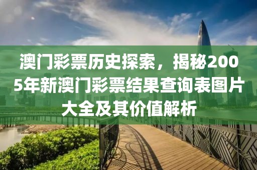 澳门彩票历史探索，揭秘2005年新澳门彩票结果查询表图片大全及其价值解析