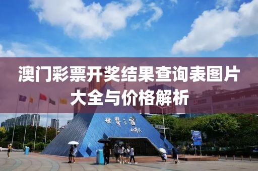 澳门彩票开奖结果查询表图片大全与价格解析