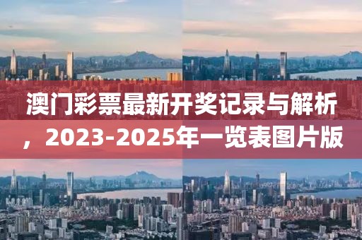 澳门彩票最新开奖记录与解析，2023-2025年一览表图片版