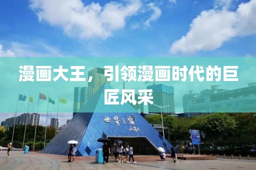 漫画大王，引领漫画时代的巨匠风采