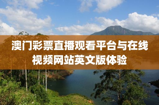 澳门彩票直播观看平台与在线视频网站英文版体验