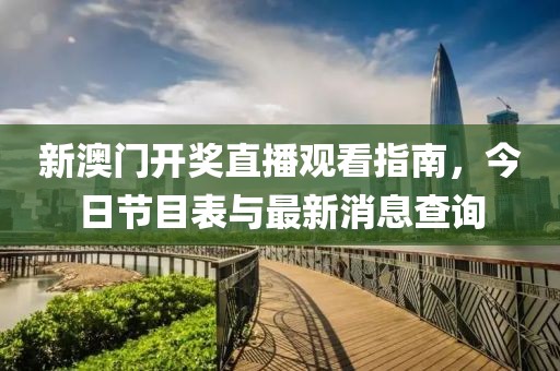 新澳门开奖直播观看指南，今日节目表与最新消息查询
