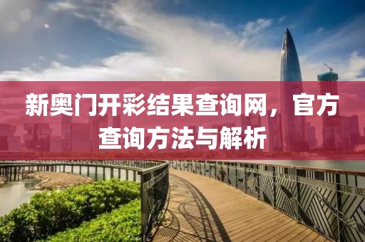 新奥门开彩结果查询网，官方查询方法与解析
