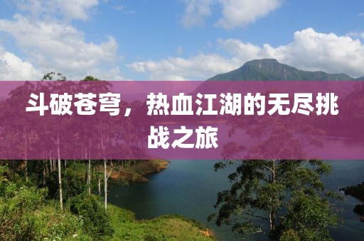 斗破苍穹，热血江湖的无尽挑战之旅