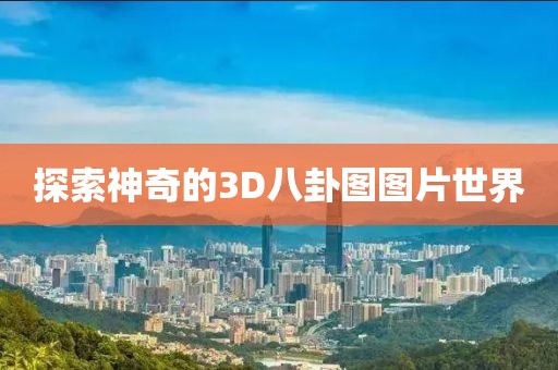探索神奇的3D八卦图图片世界
