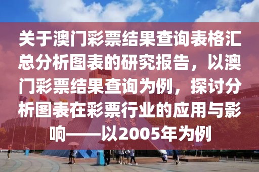 关于澳门彩票结果查询表格汇总分析图表的研究报告，以澳门彩票结果查询为例，探讨分析图表在彩票行业的应用与影响——以2005年为例