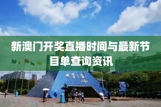 新澳门开奖直播时间与最新节目单查询资讯