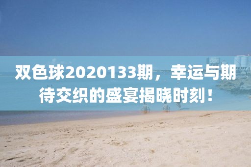 双色球2020133期，幸运与期待交织的盛宴揭晓时刻！