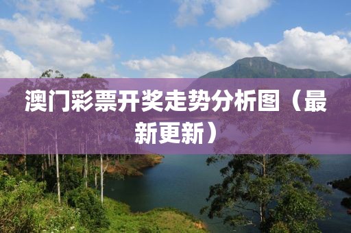 澳门彩票开奖走势分析图（最新更新）