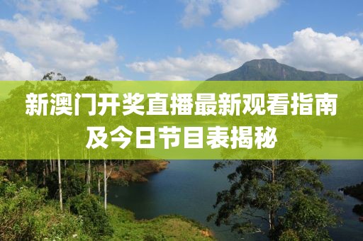 新澳门开奖直播最新观看指南及今日节目表揭秘