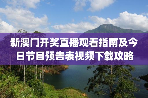 新澳门开奖直播观看指南及今日节目预告表视频下载攻略